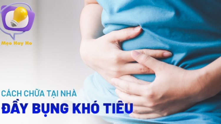 Mẹo chữa đầy bụng khó tiêu cho đường tiêu hóa khỏe mạnh